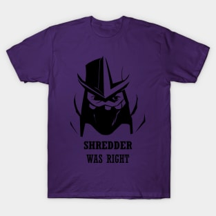 Shredder was right T-Shirt